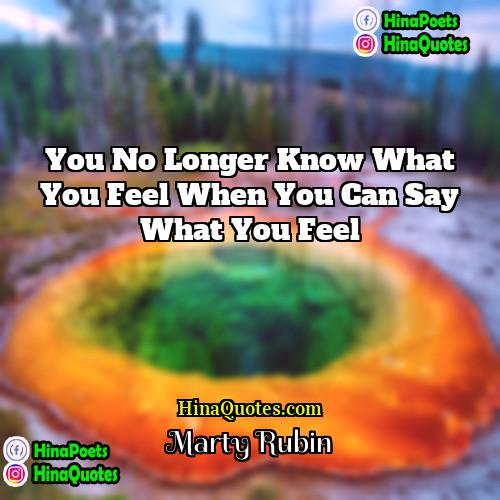 Marty Rubin Quotes | You no longer know what you feel
