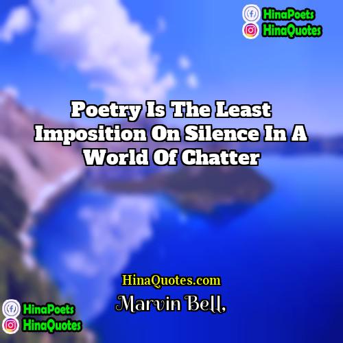 Marvin Bell Quotes | Poetry is the least imposition on silence