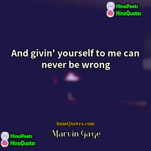 Marvin Gaye Quotes | And givin' yourself to me can never