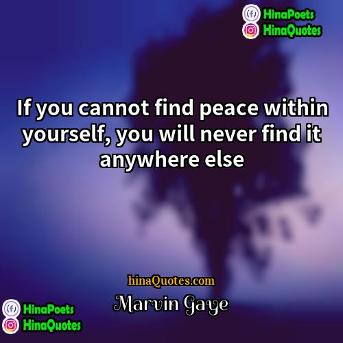 Marvin Gaye Quotes | If you cannot find peace within yourself,