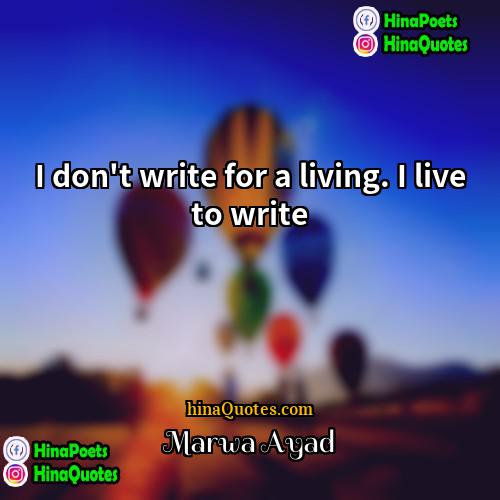 Marwa Ayad Quotes | I don't write for a living. I