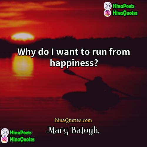 Mary Balogh Quotes | Why do I want to run from