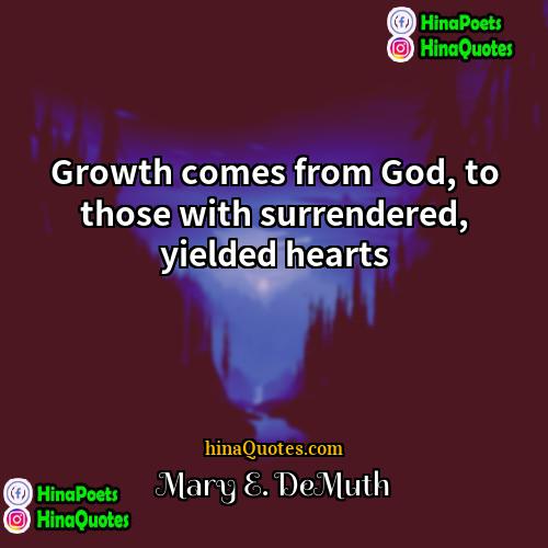 Mary E DeMuth Quotes | Growth comes from God, to those with