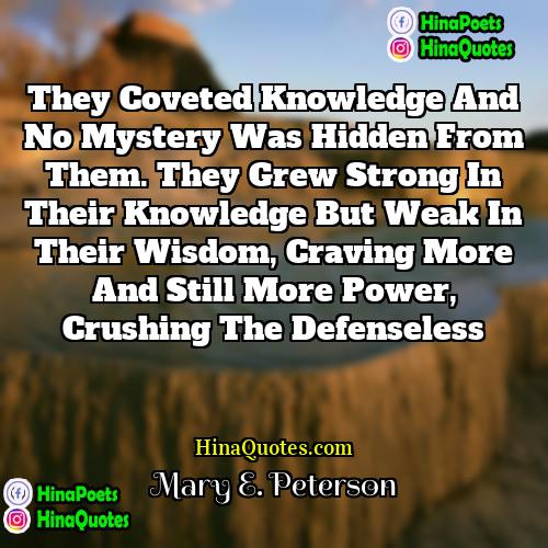 Mary E Peterson Quotes | They coveted knowledge and no mystery was