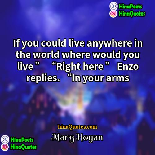 Mary Hogan Quotes | If you could live anywhere in the