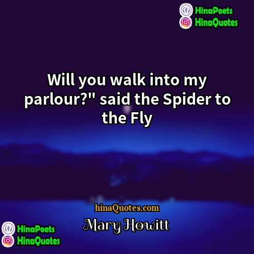 Mary Howitt Quotes | Will you walk into my parlour?" said