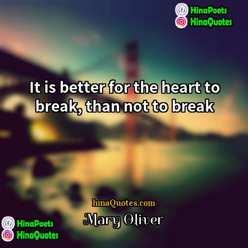 Mary Oliver Quotes | It is better for the heart to