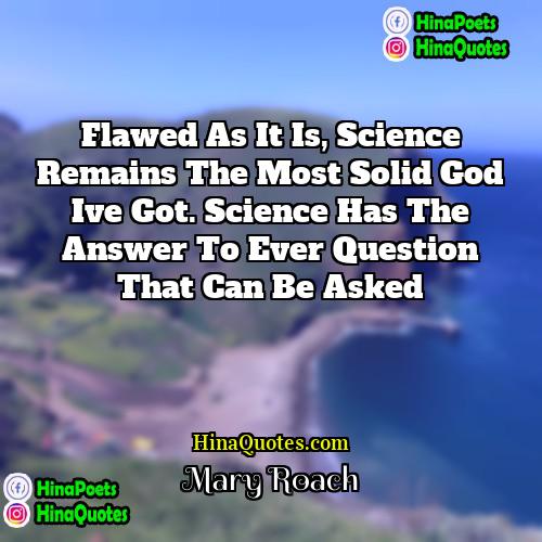 Mary Roach Quotes | Flawed as it is, Science remains the