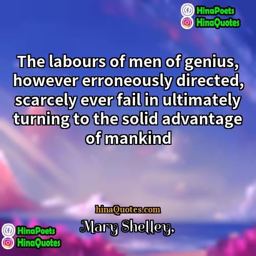 Mary Shelley Quotes | The labours of men of genius, however