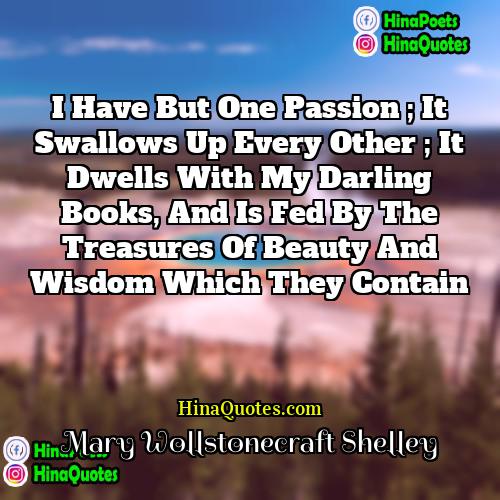 Mary Wollstonecraft Shelley Quotes | I have but one passion ; it