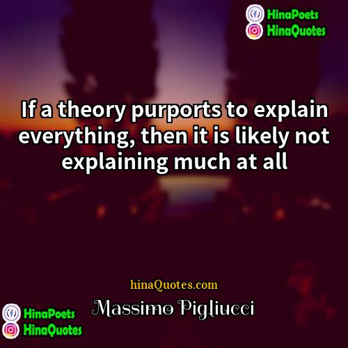 Massimo Pigliucci Quotes | If a theory purports to explain everything,