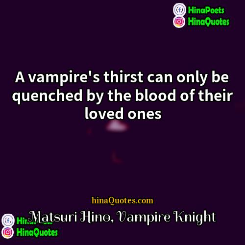 Matsuri Hino Vampire Knight Quotes | A vampire's thirst can only be quenched