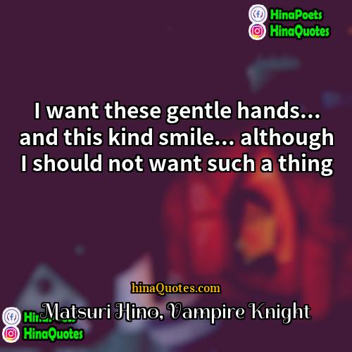 Matsuri Hino Vampire Knight Quotes | I want these gentle hands... and this
