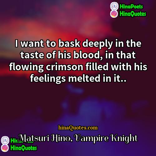 Matsuri Hino Vampire Knight Quotes | I want to bask deeply in the