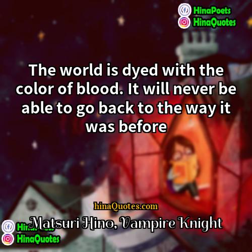 Matsuri Hino Vampire Knight Quotes | The world is dyed with the color