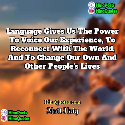 Matt Haig Quotes | Language gives us the power to voice
