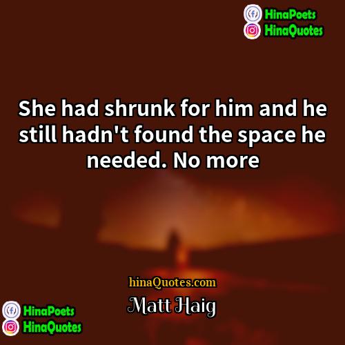 Matt Haig Quotes | She had shrunk for him and he