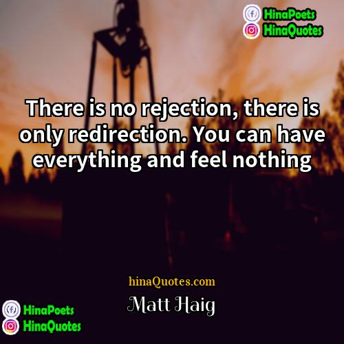 Matt Haig Quotes | There is no rejection, there is only