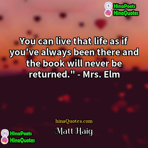 Matt Haig Quotes | You can live that life as if