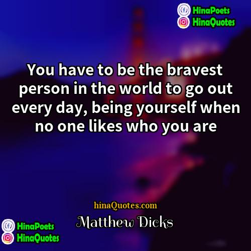 Matthew Dicks Quotes | You have to be the bravest person