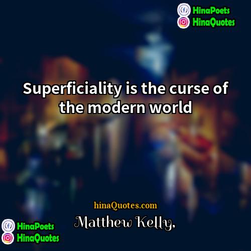Matthew Kelly Quotes | Superficiality is the curse of the modern