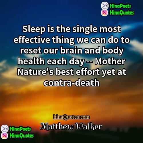 Matthew Walker Quotes | Sleep is the single most effective thing