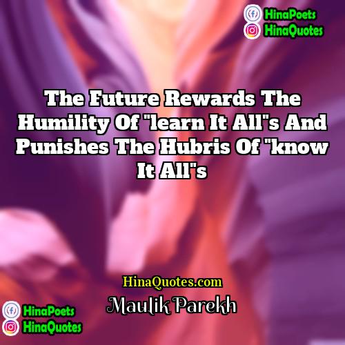 Maulik Parekh Quotes | The future rewards the humility of "learn