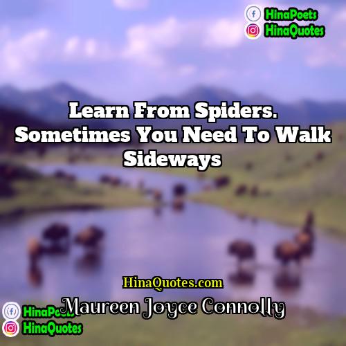 Maureen Joyce Connolly Quotes | Learn from spiders. Sometimes you need to