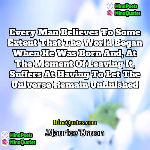 Maurice Druon Quotes | Every man believes to some extent that
