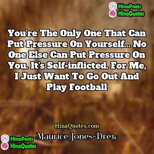 Maurice Jones-Drew Quotes | You're the only one that can put