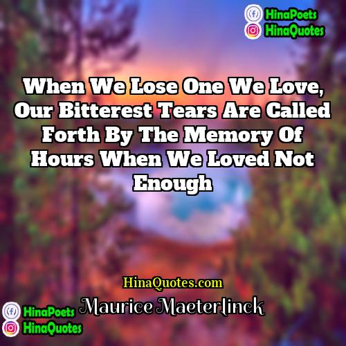 Maurice Maeterlinck Quotes | When we lose one we love, our