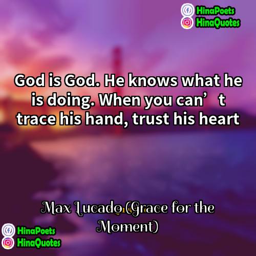 Max Lucado (Grace for the Moment) Quotes | God is God. He knows what he