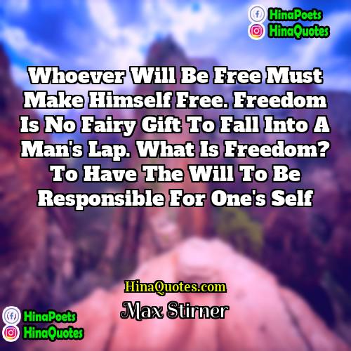 Max Stirner Quotes | Whoever will be free must make himself