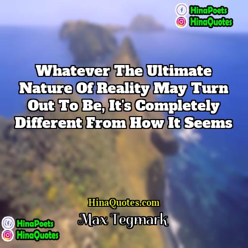 Max  Tegmark Quotes | Whatever the ultimate nature of reality may