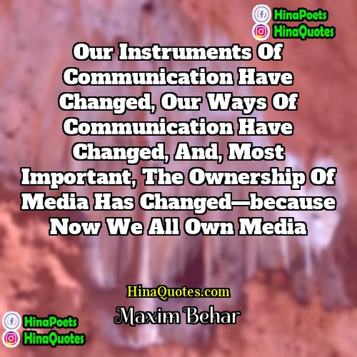 Maxim Behar Quotes | Our instruments of communication have changed, our