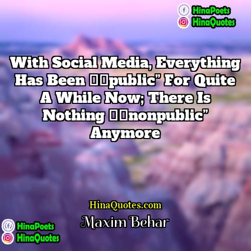 Maxim Behar Quotes | With social media, everything has been “public”