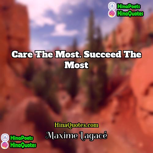 Maxime Lagacé Quotes | Care the most. Succeed the most.
 