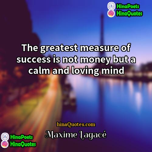 Maxime Lagacé Quotes | The greatest measure of success is not