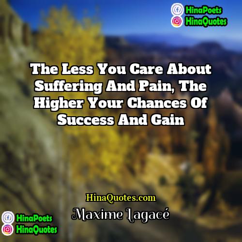 Maxime Lagacé Quotes | The less you care about suffering and