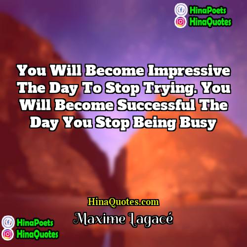 Maxime Lagacé Quotes | You will become impressive the day to