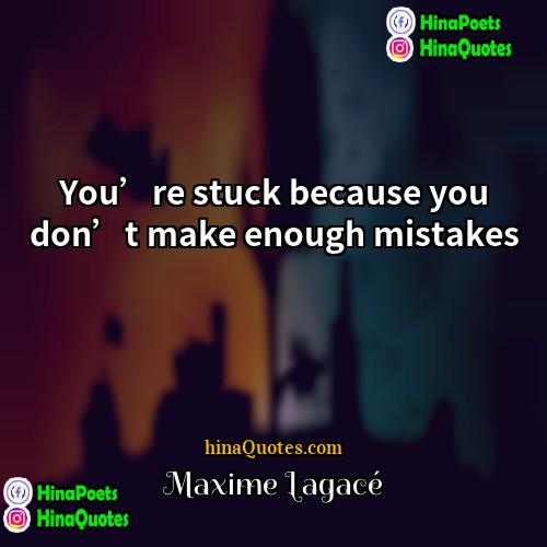 Maxime Lagacé Quotes | You’re stuck because you don’t make enough