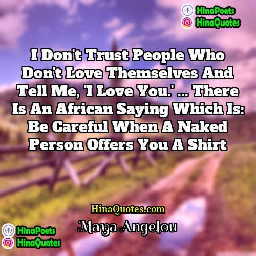 Maya Angelou Quotes | I don't trust people who don't love