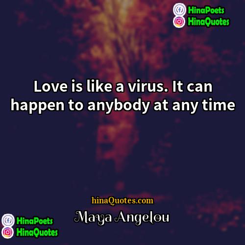 Maya Angelou Quotes | Love is like a virus. It can