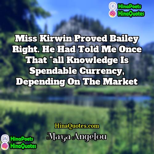 Maya Angelou Quotes | Miss Kirwin proved Bailey right. He had