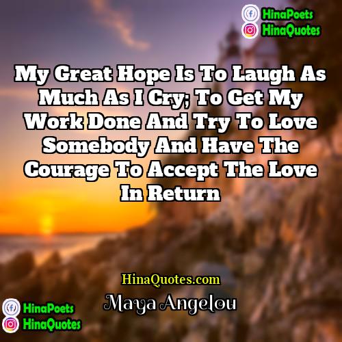 Maya Angelou Quotes | My great hope is to laugh as