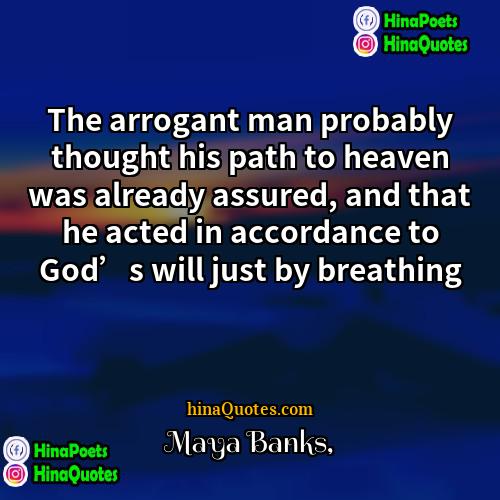 Maya Banks Quotes | The arrogant man probably thought his path