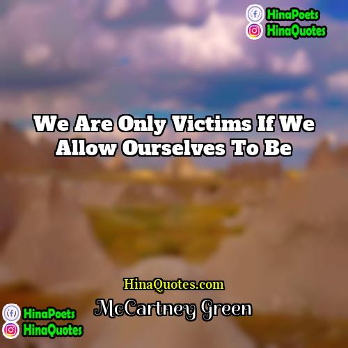 McCartney Green Quotes | We are only victims if we allow