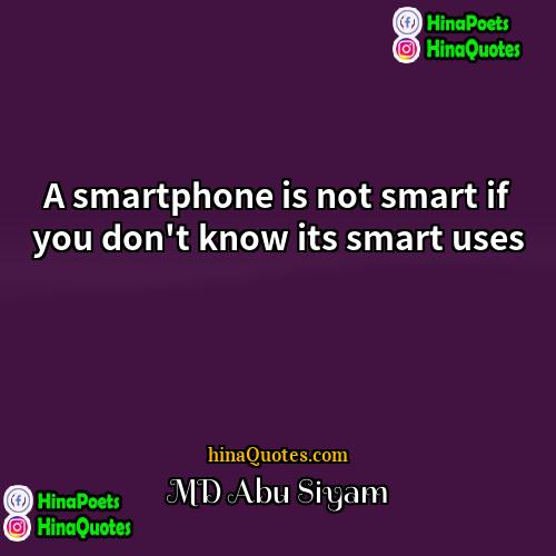 MD Abu Siyam Quotes | A smartphone is not smart if you
