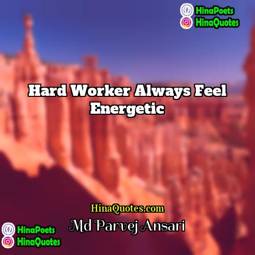 Md Parvej Ansari Quotes | Hard worker always feel energetic.
  