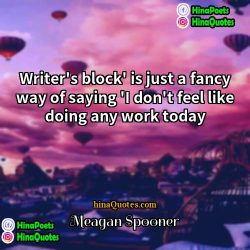Meagan Spooner Quotes | Writer's block' is just a fancy way